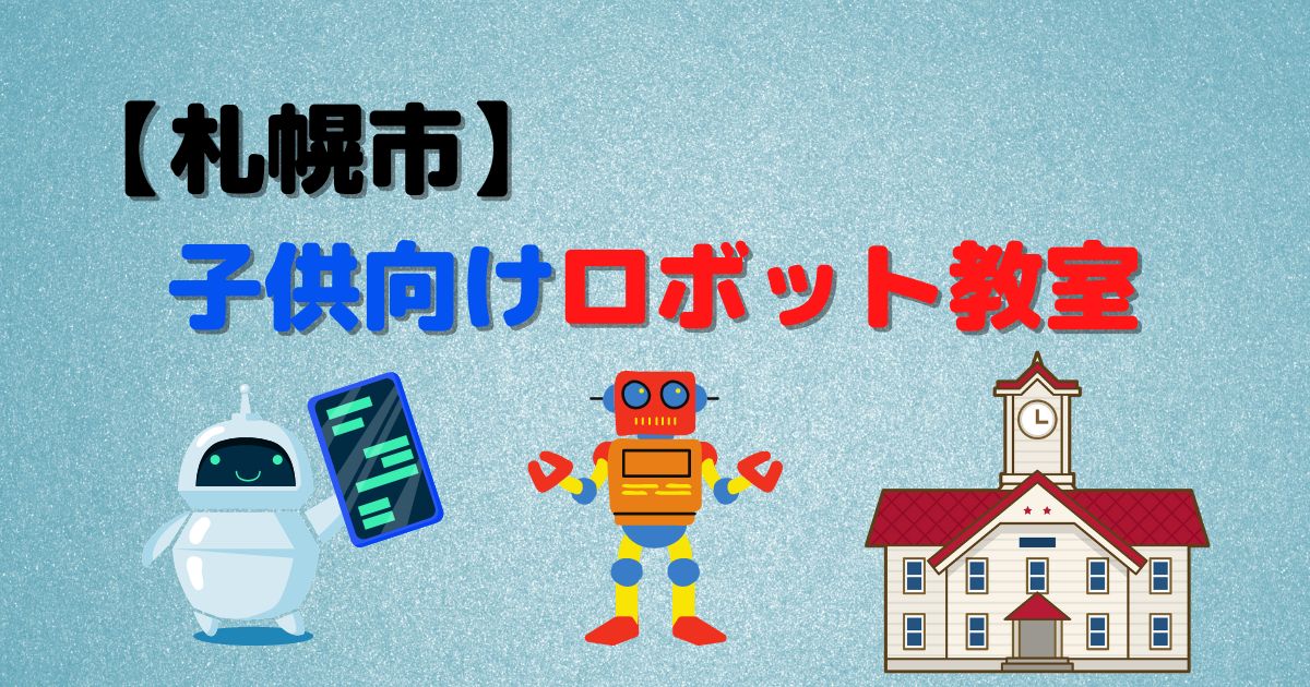 札幌市内の子供向けロボット教室3選！教室数がダントツで多いのは？