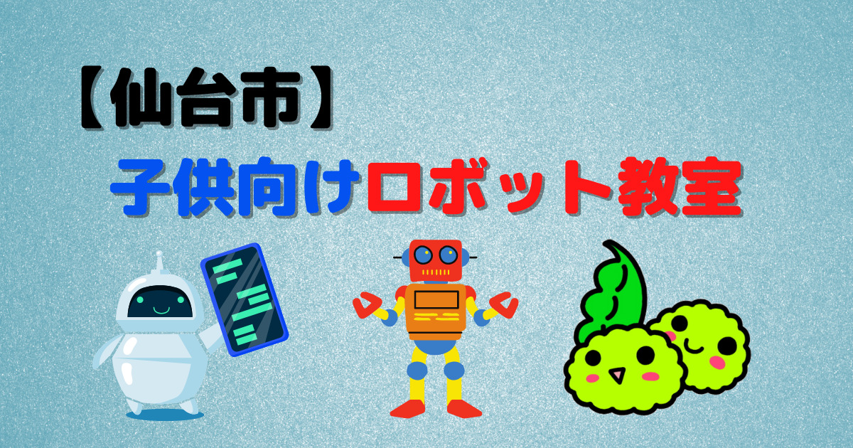 【年中から始められる】仙台市内のロボット教室を紹介！無料体験教室もあります